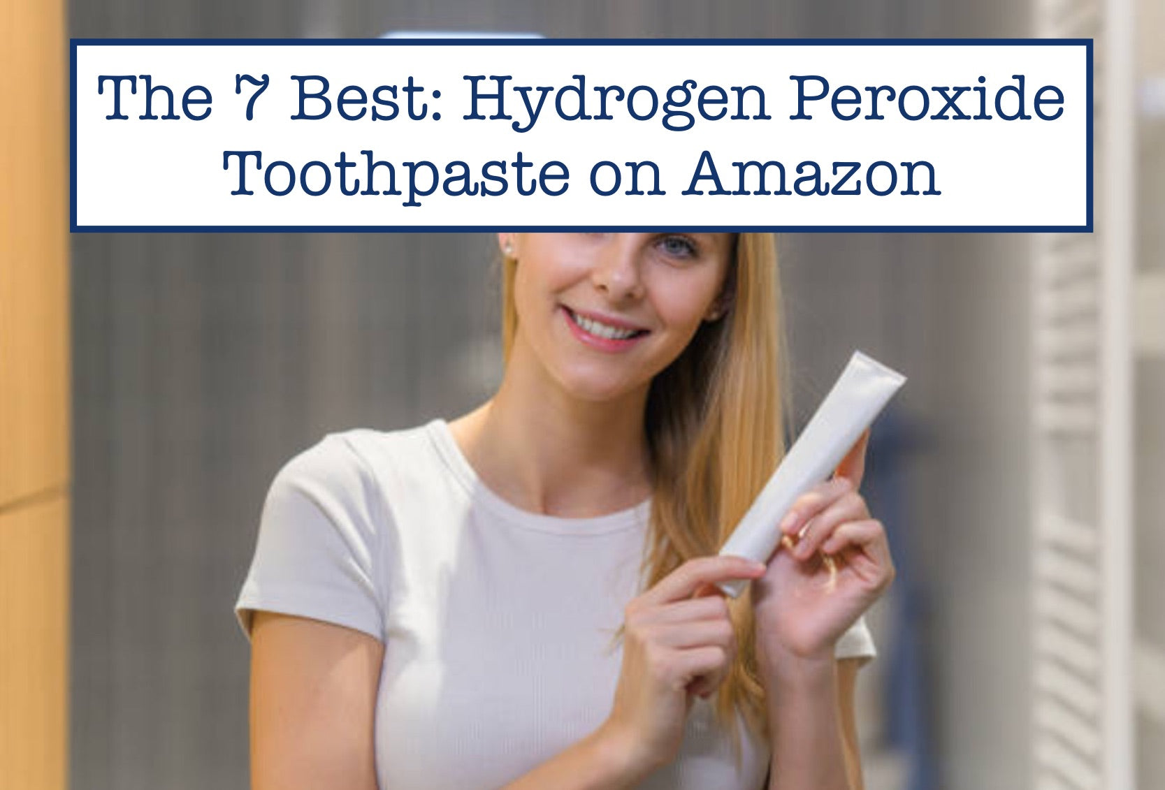 The 7 Best: Hydrogen Peroxide Toothpaste on Amazon