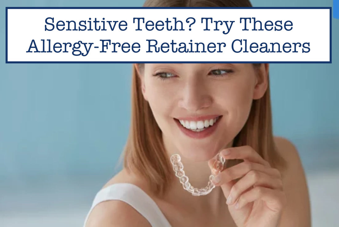 Sensitive Teeth? Try These Allergy-Free Retainer Cleaners