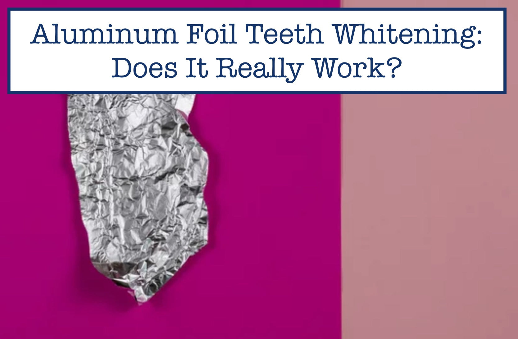 Aluminum Foil Teeth Whitening: Does It Really Work?