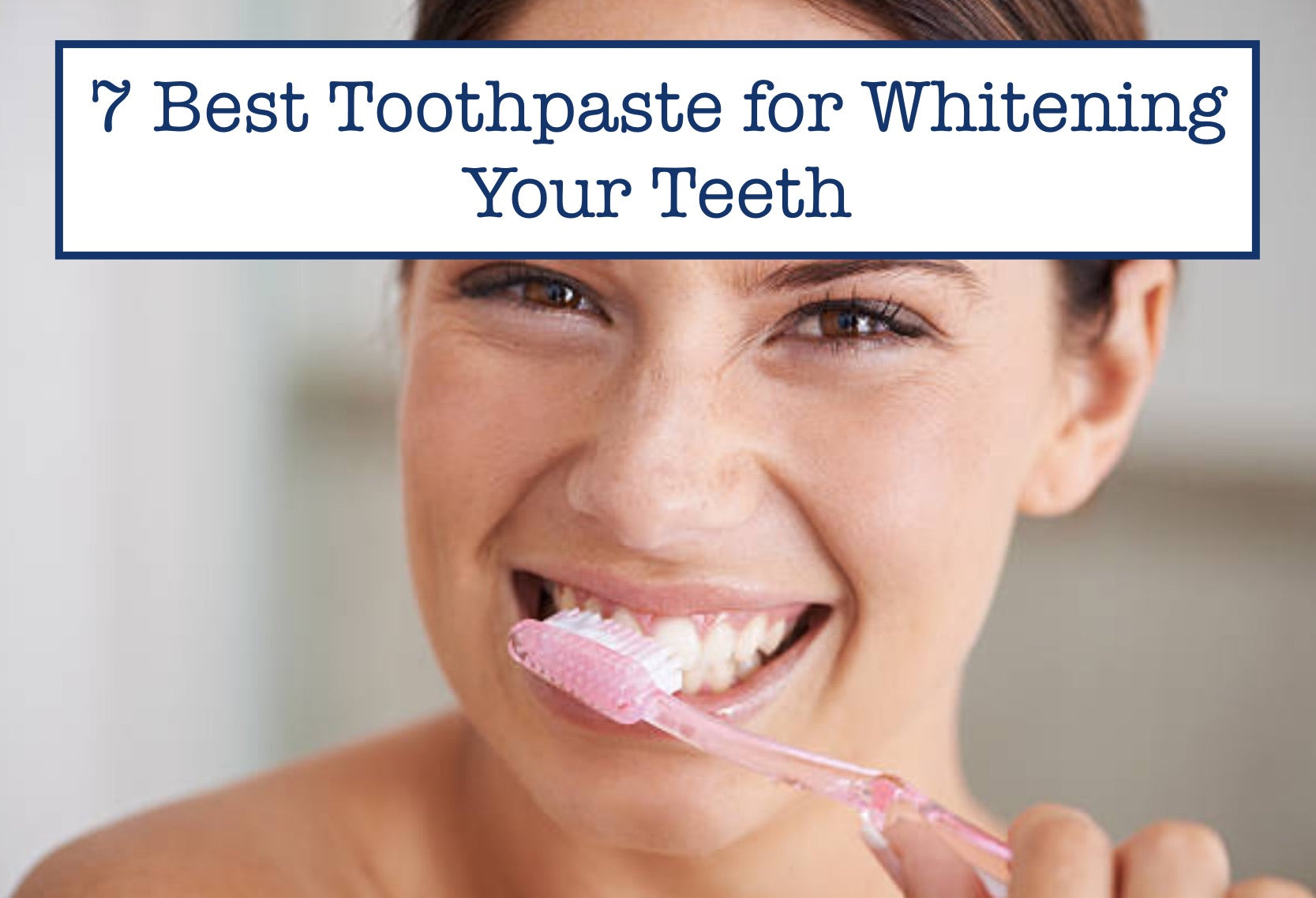 7 Best Toothpaste for Whitening Your Teeth