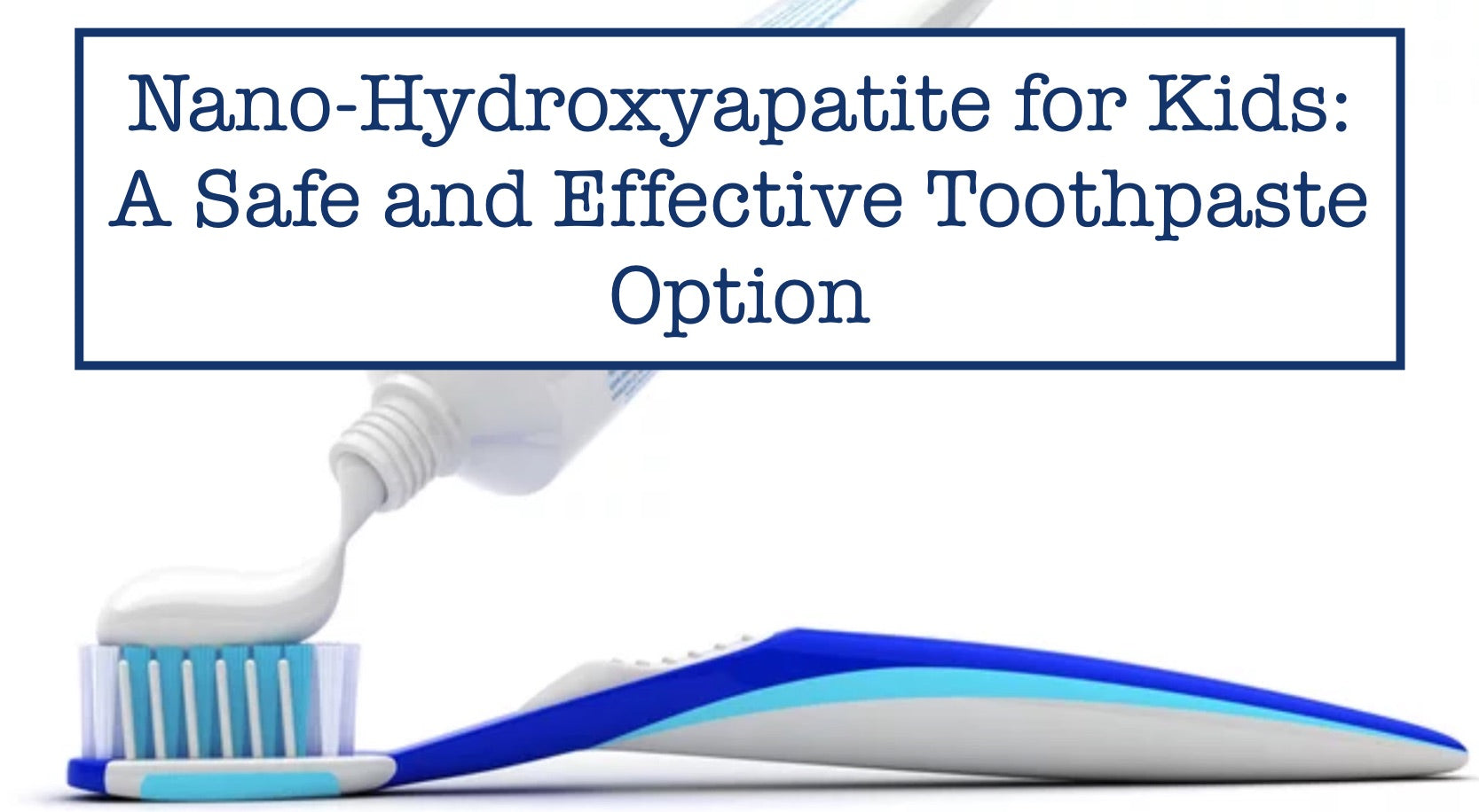 Nano-Hydroxyapatite for Kids: A Safe and Effective Toothpaste Option