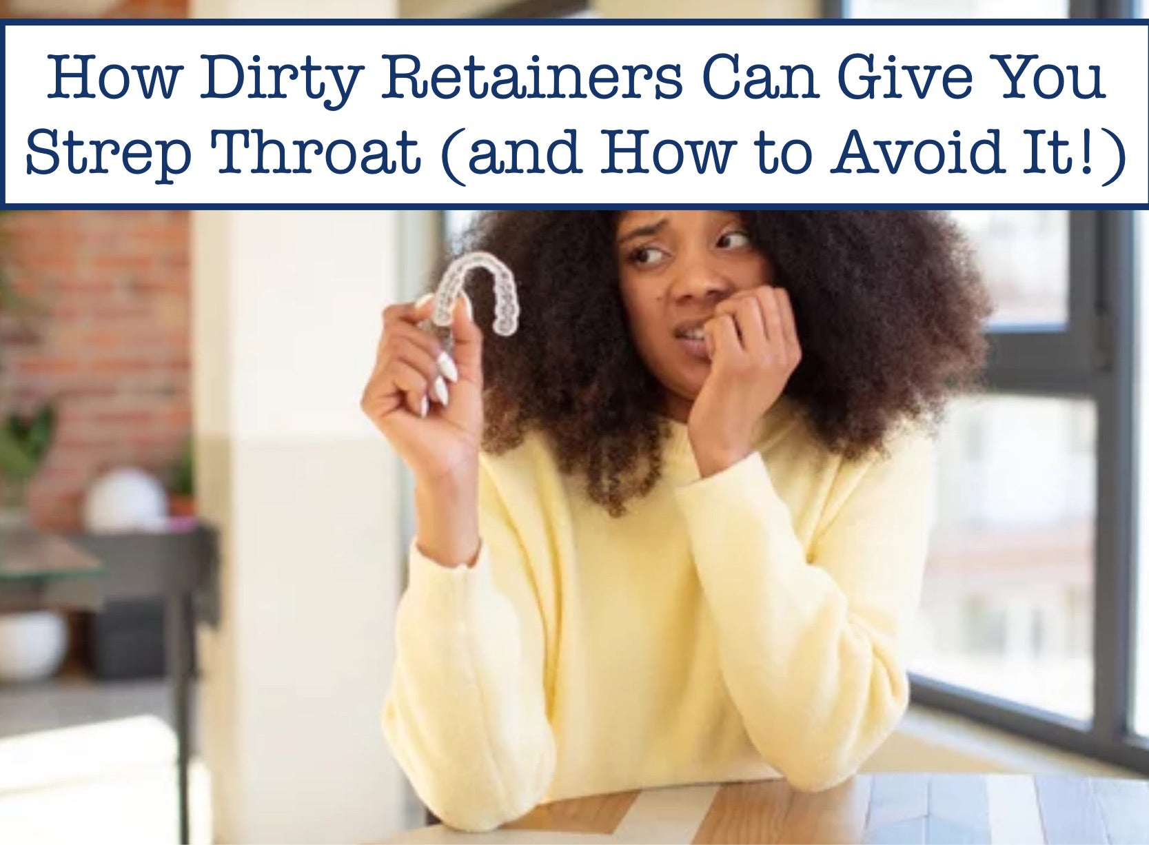 How Dirty Retainers Can Give You Strep Throat (and How to Avoid It ...