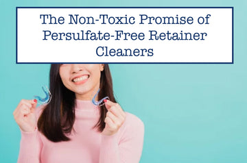 The Non-Toxic Promise of Persulfate-Free Retainer Cleaners