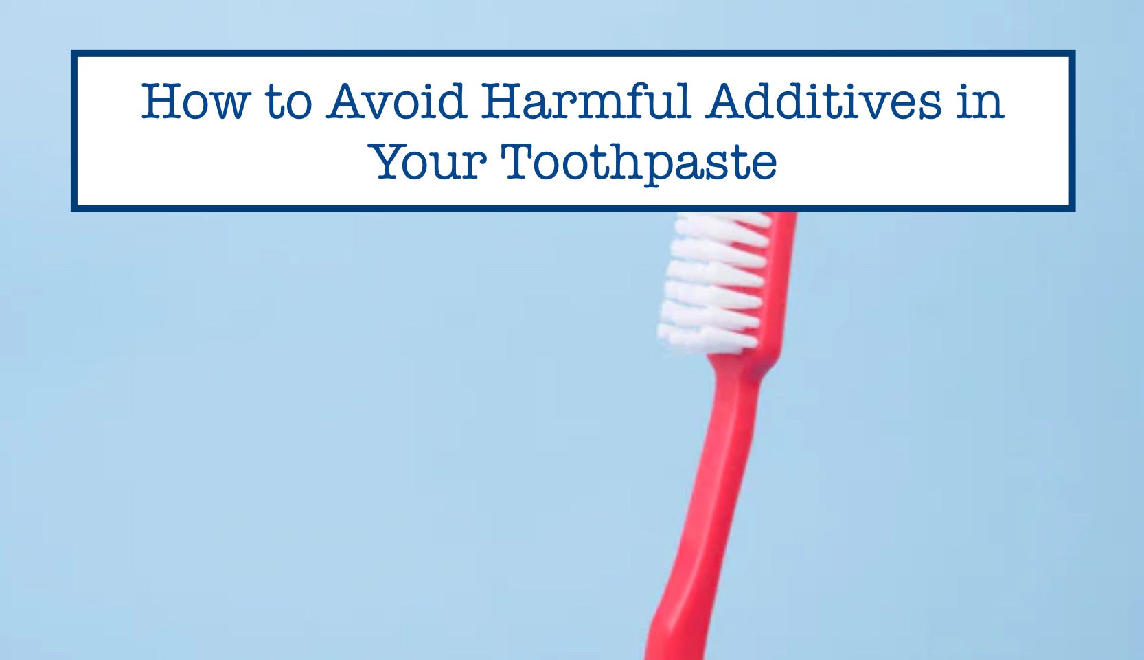 Toothpaste Bad. Add How to Avoid Harmful Additives in Your Toothpaste – B.WEISS Health
