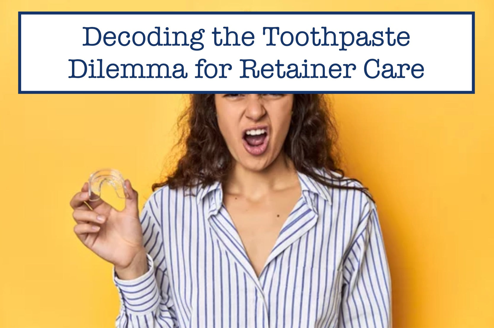 Decoding the Toothpaste Dilemma for Retainer Care