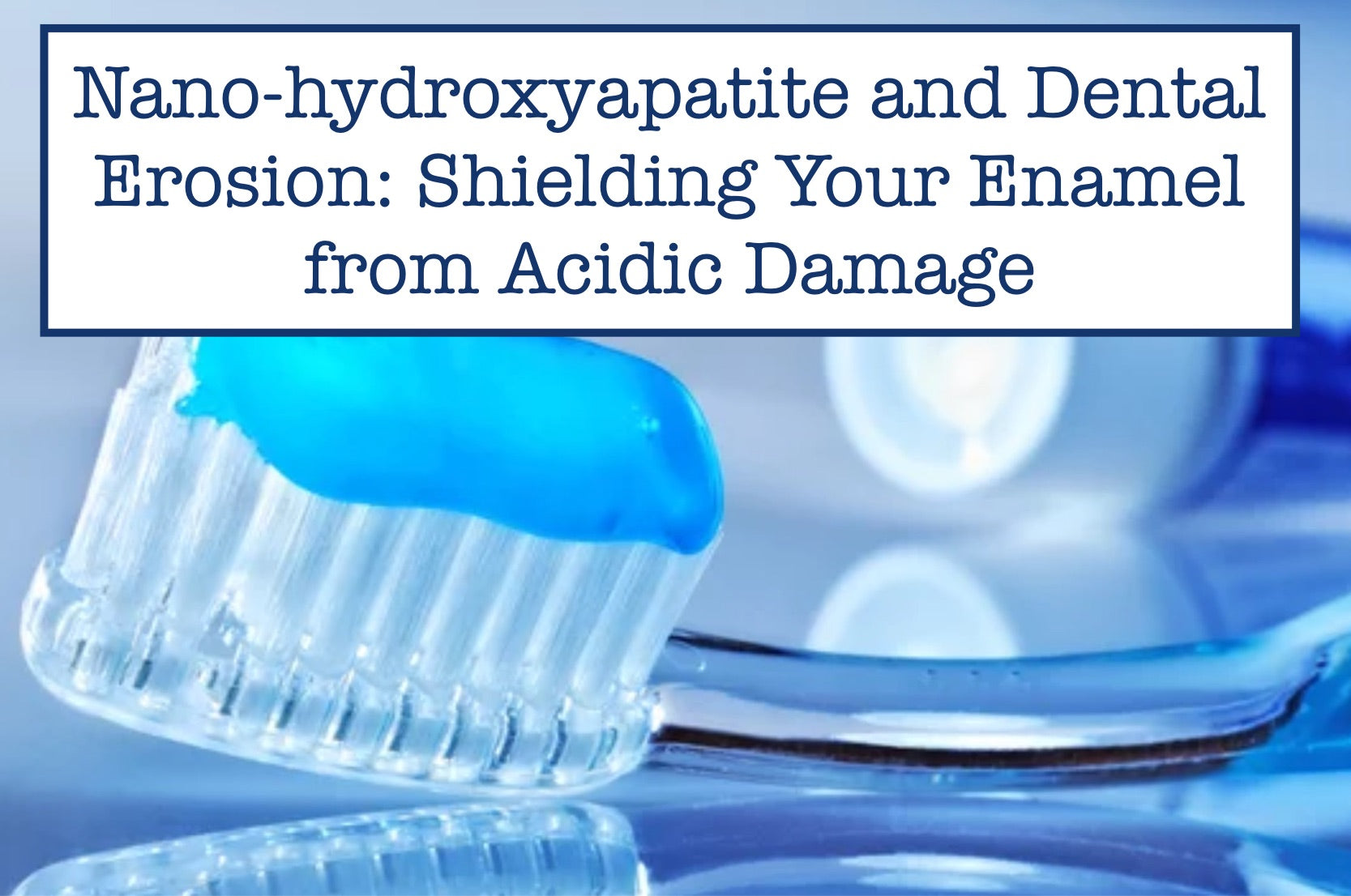 Nano-hydroxyapatite and Dental Erosion: Shielding Your Enamel from Acidic Damage