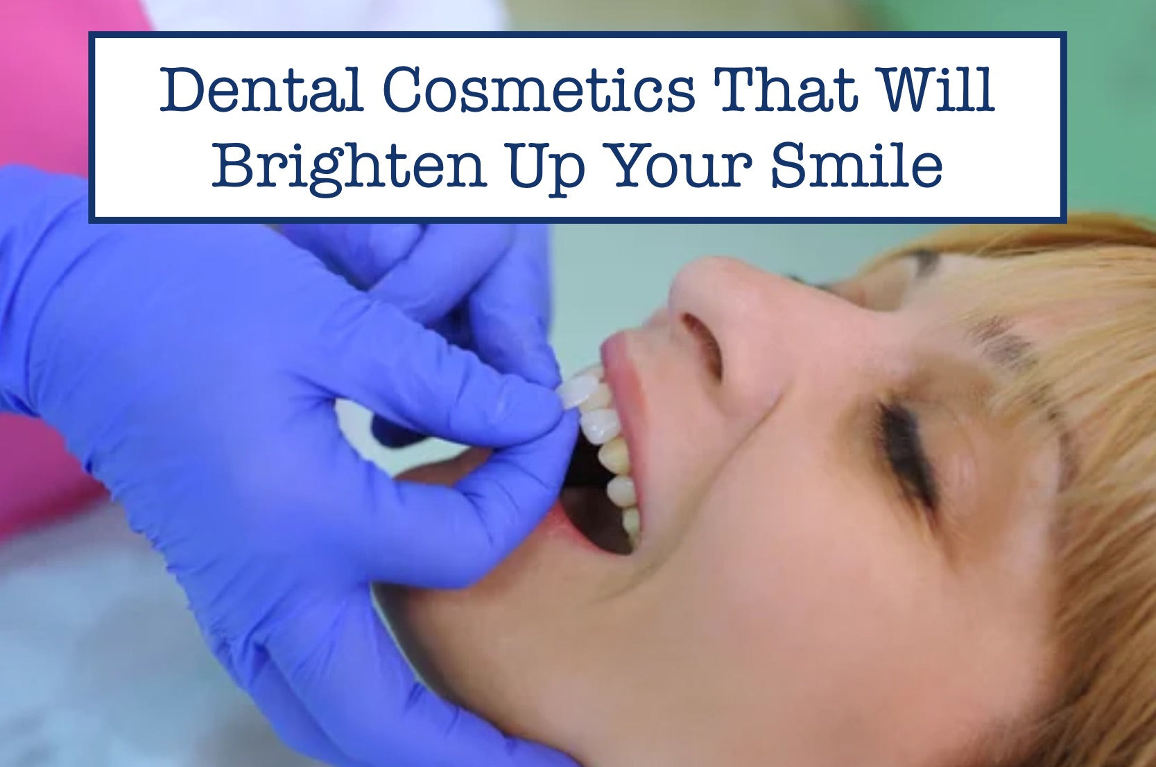 Dental Cosmetics That Will Brighten Up Your Smile