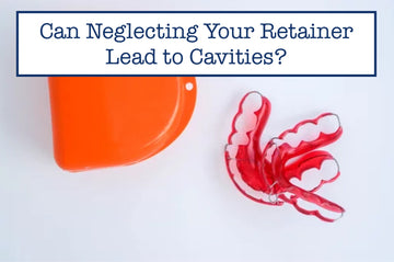 Can Neglecting Your Retainer Lead to Cavities?