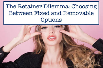The Retainer Dilemma: Choosing Between Fixed and Removable Options