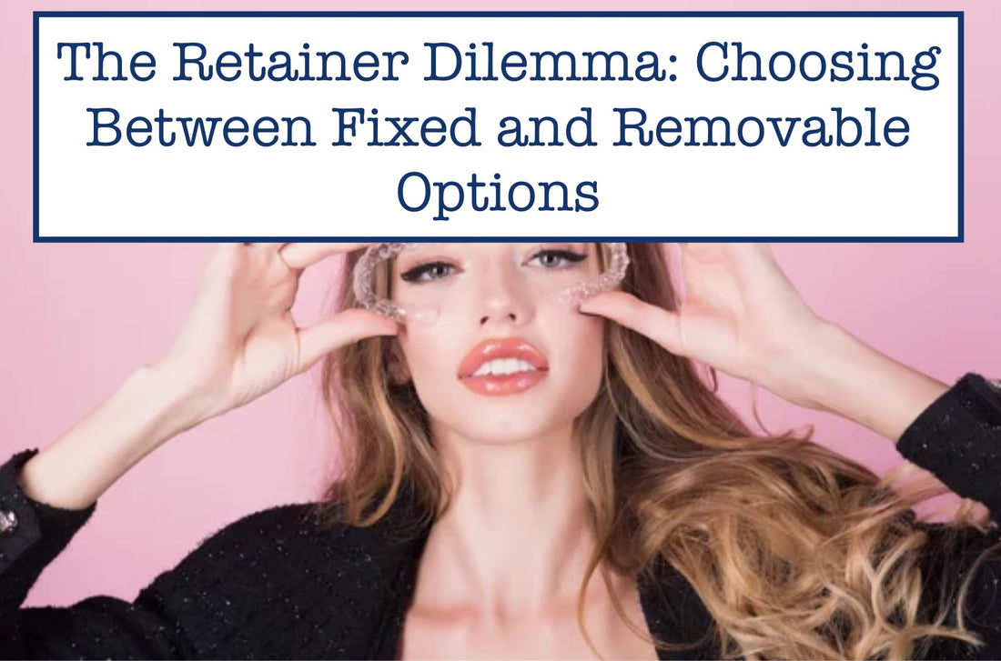 Fixed vs. Removable Retainers: Which One Fits Your Lifestyle and Needs?