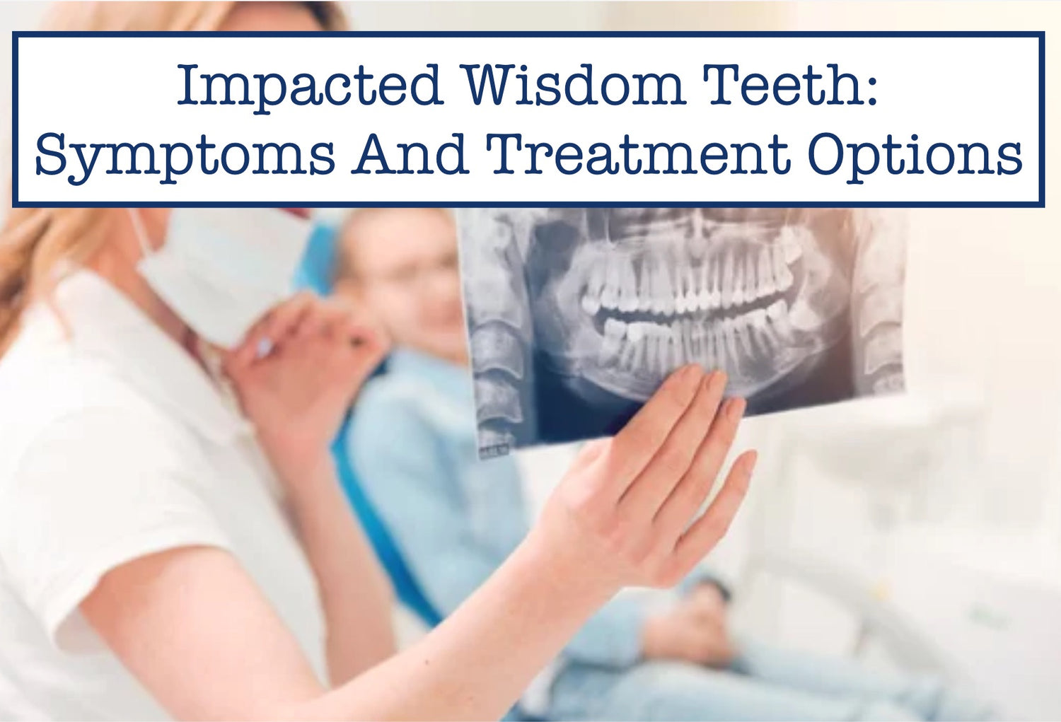 Impacted Wisdom Teeth: Symptoms And Treatment Options