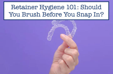 Retainer Hygiene 101: Should You Brush Before You Snap In?