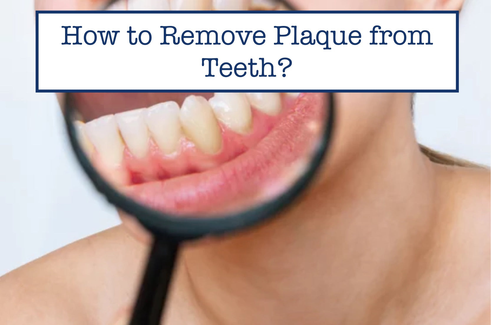 How to Remove Plaque from Teeth?