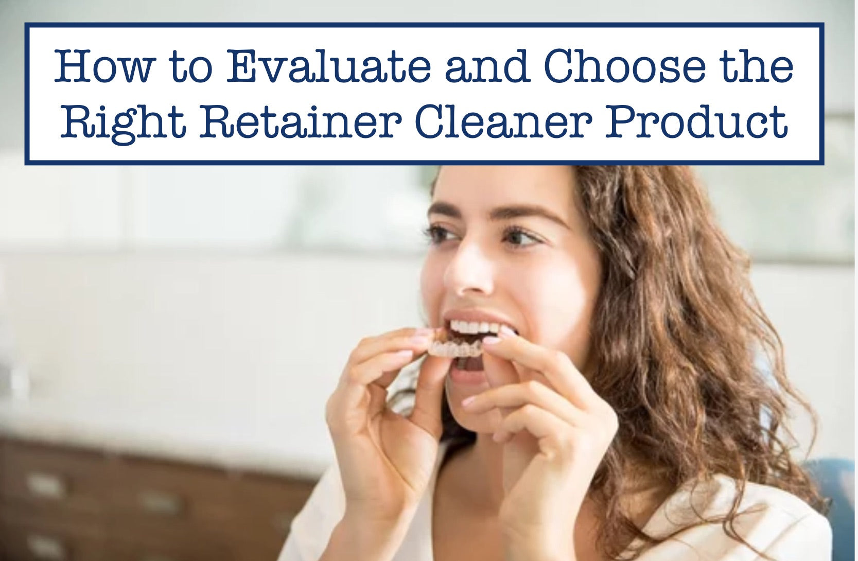 How to Evaluate and Choose the Right Retainer Cleaner Product