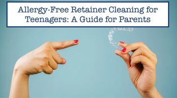 Allergy-Free Retainer Cleaning for Teenagers: A Guide for Parents