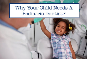 Why Your Child Needs A Pediatric Dentist?