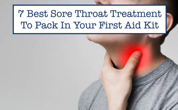 7 Best Sore Throat Treatment To Pack In Your First Aid Kit