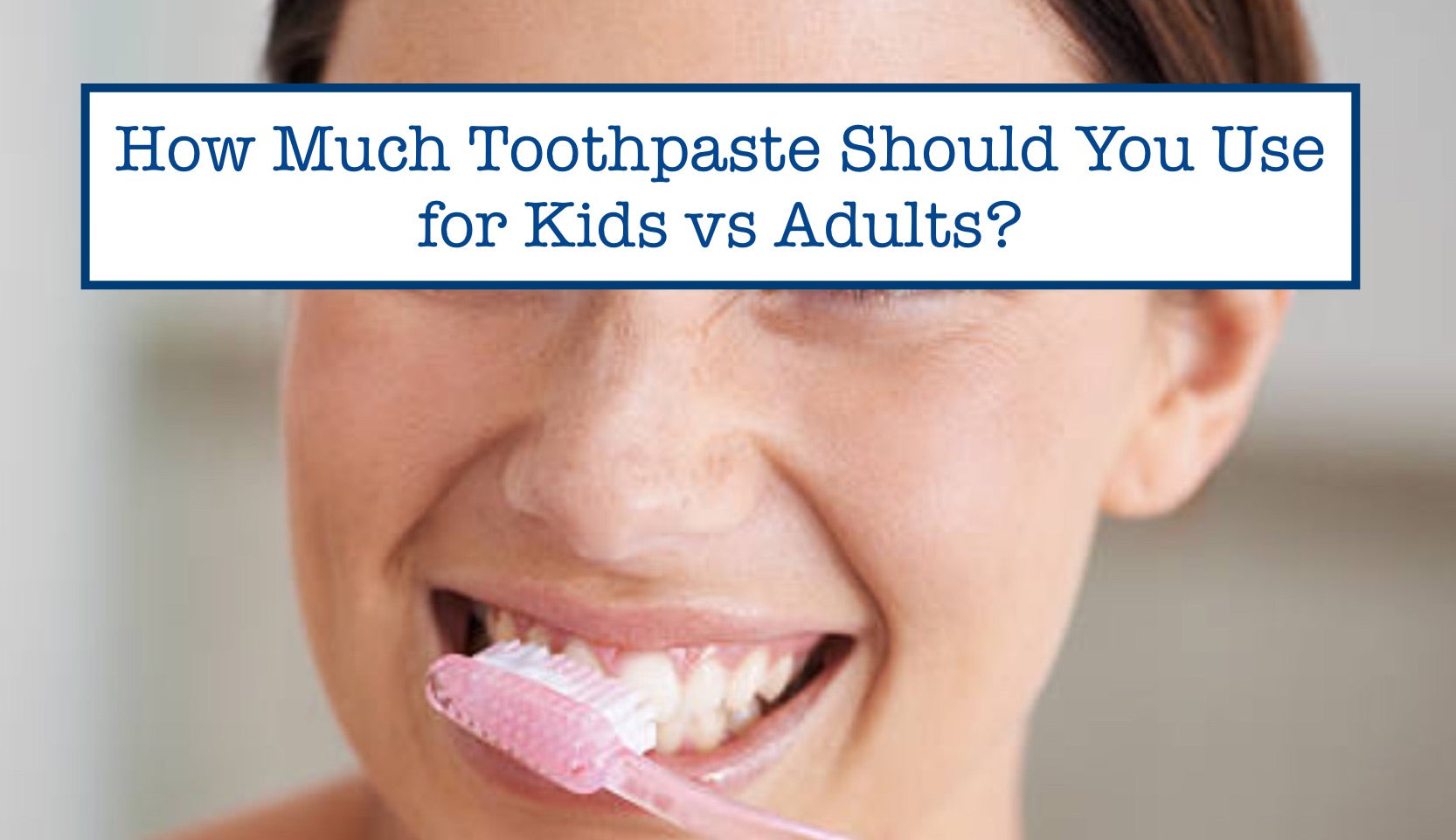 Kids Use Toothpaste How Much Toothpaste Should You Use for Kids vs Adults? – B.WEISS Health