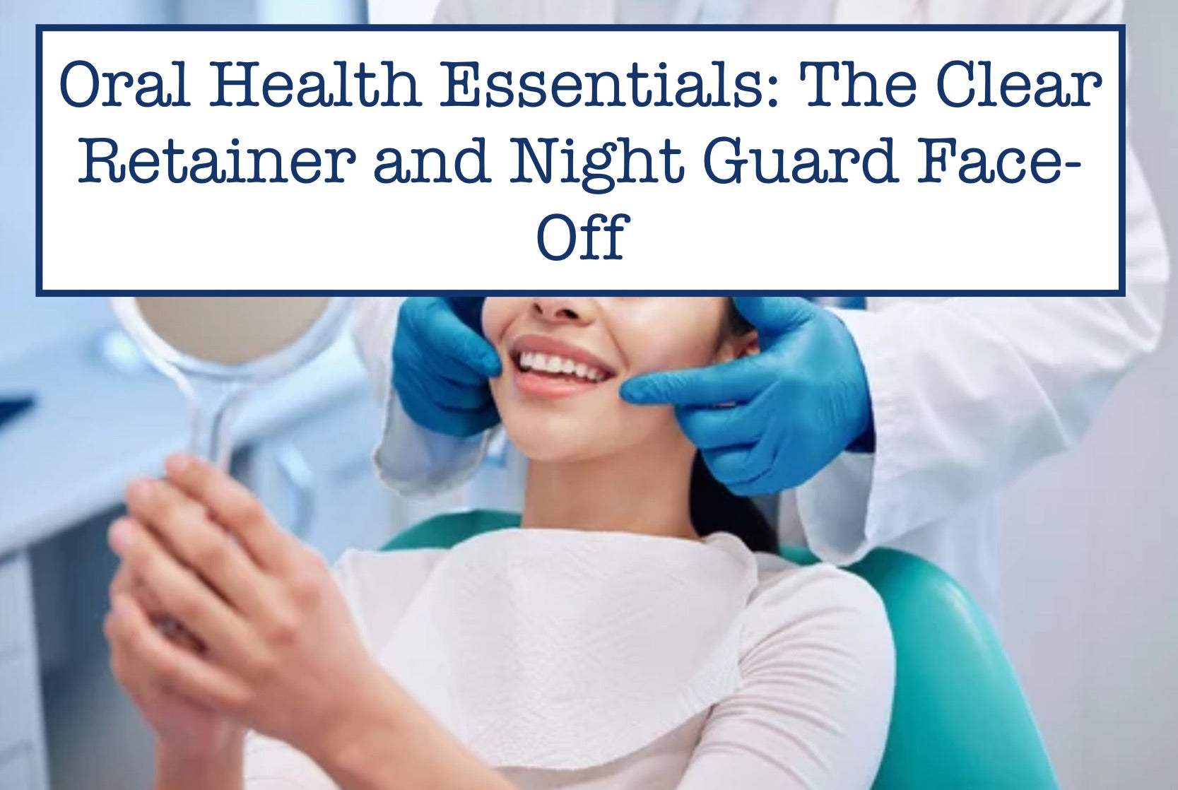 Oral Health Essentials: The Clear Retainer and Night Guard Face-Off