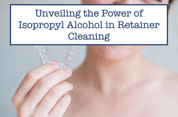 Unveiling the Power of Isopropyl Alcohol in Retainer Cleaning
