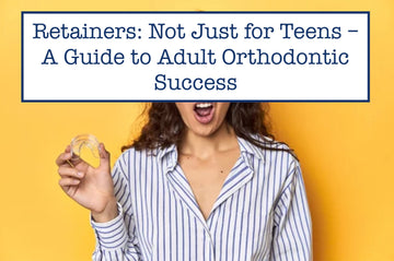 Retainers: Not Just for Teens – A Guide to Adult Orthodontic Success