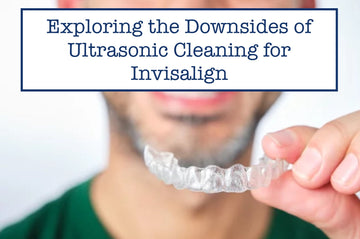 Exploring the Downsides of Ultrasonic Cleaning for Invisalign
