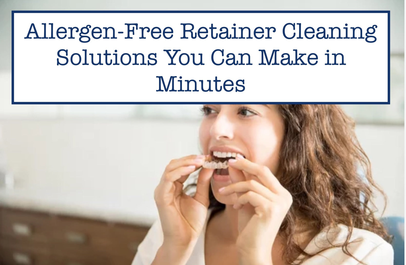 Allergen-Free Retainer Cleaning Solutions You Can Make in Minutes