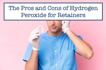 The Pros and Cons of Hydrogen Peroxide for Retainers