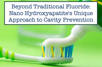 Beyond Traditional Fluoride: Nano Hydroxyapatite's Unique Approach to Cavity Prevention