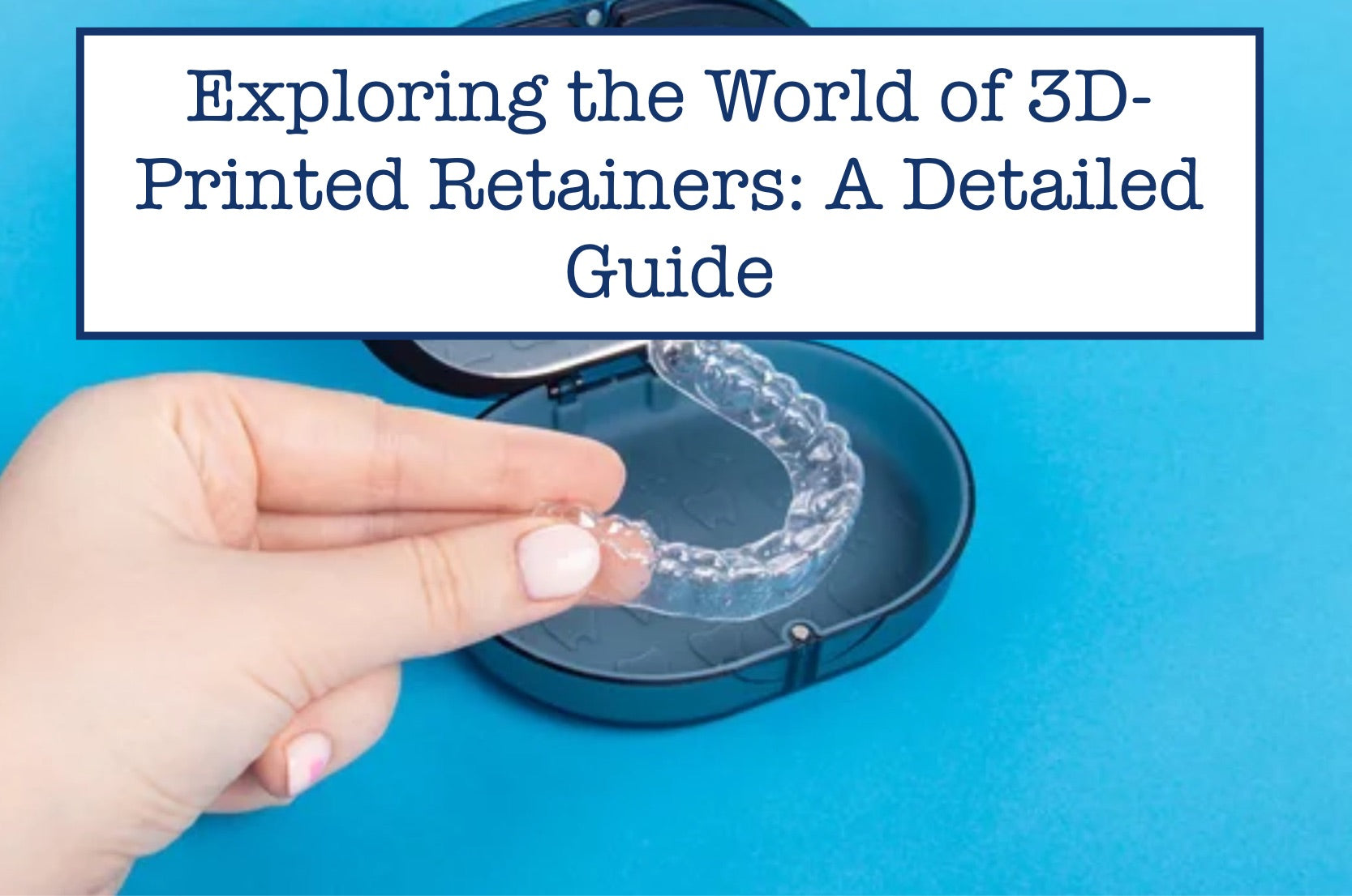 Exploring the World of 3D-Printed Retainers: A Detailed Guide – B.WEISS ...