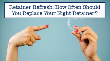 Retainer Refresh: How Often Should You Replace Your Night Retainer?