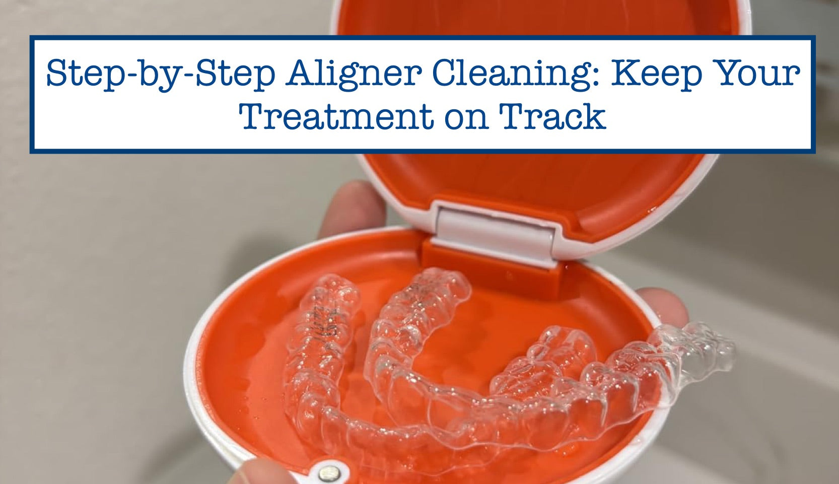 Step-by-Step Aligner Cleaning: Keep Your Treatment on Track – B.WEISS ...