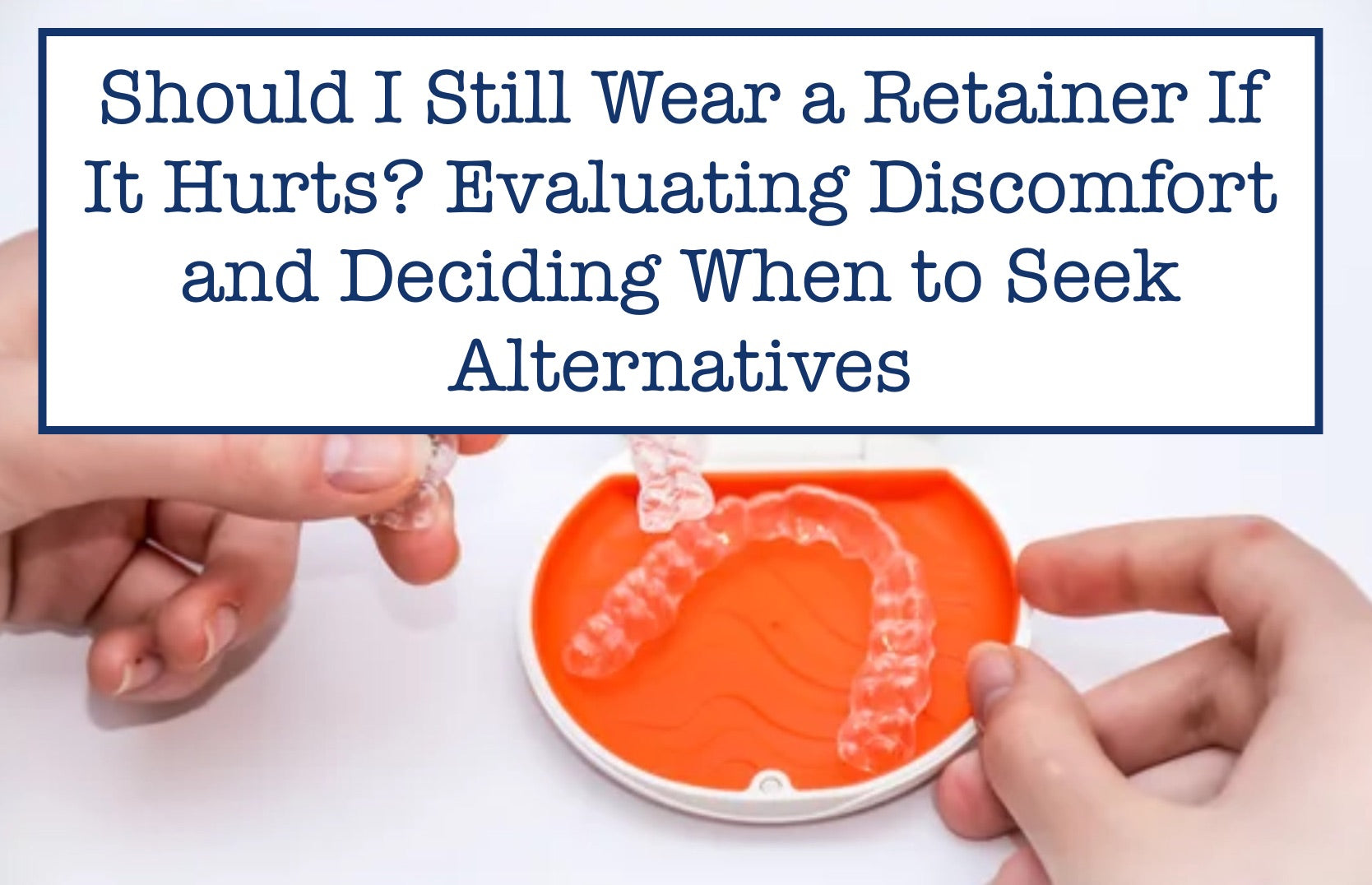 Is It Worth Wearing a Painful Retainer? The Risks You Need to Know – B ...
