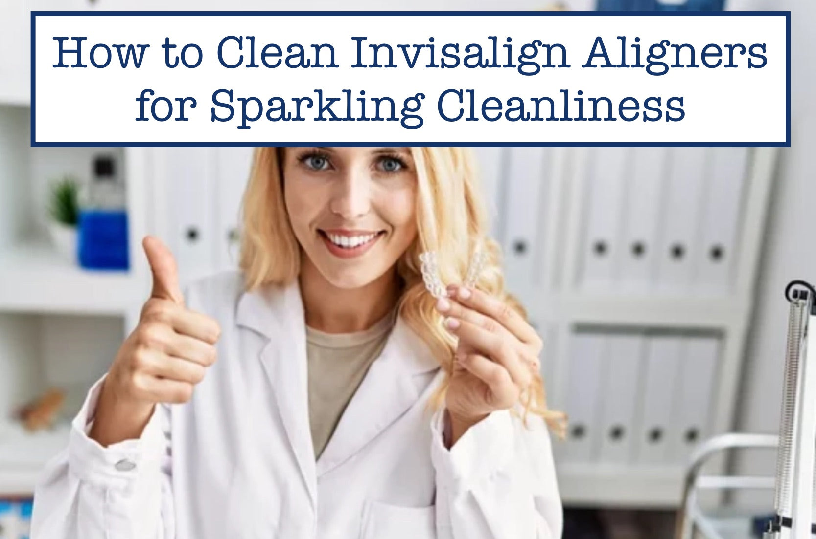 How to Clean Invisalign Aligners for Sparkling Cleanliness – B.WEISS Health