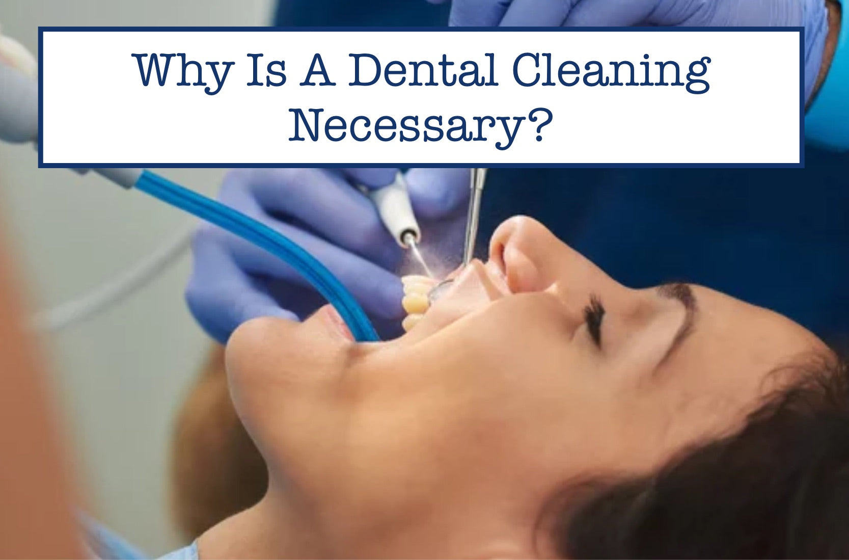 Why Is A Dental Cleaning Necessary?