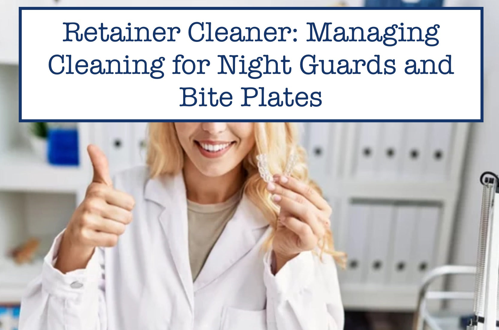 Retainer Cleaner Managing Cleaning for Night Guards and Bite Plates