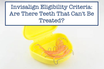 Invisalign Eligibility Criteria: Are There Teeth That Can't Be Treated?