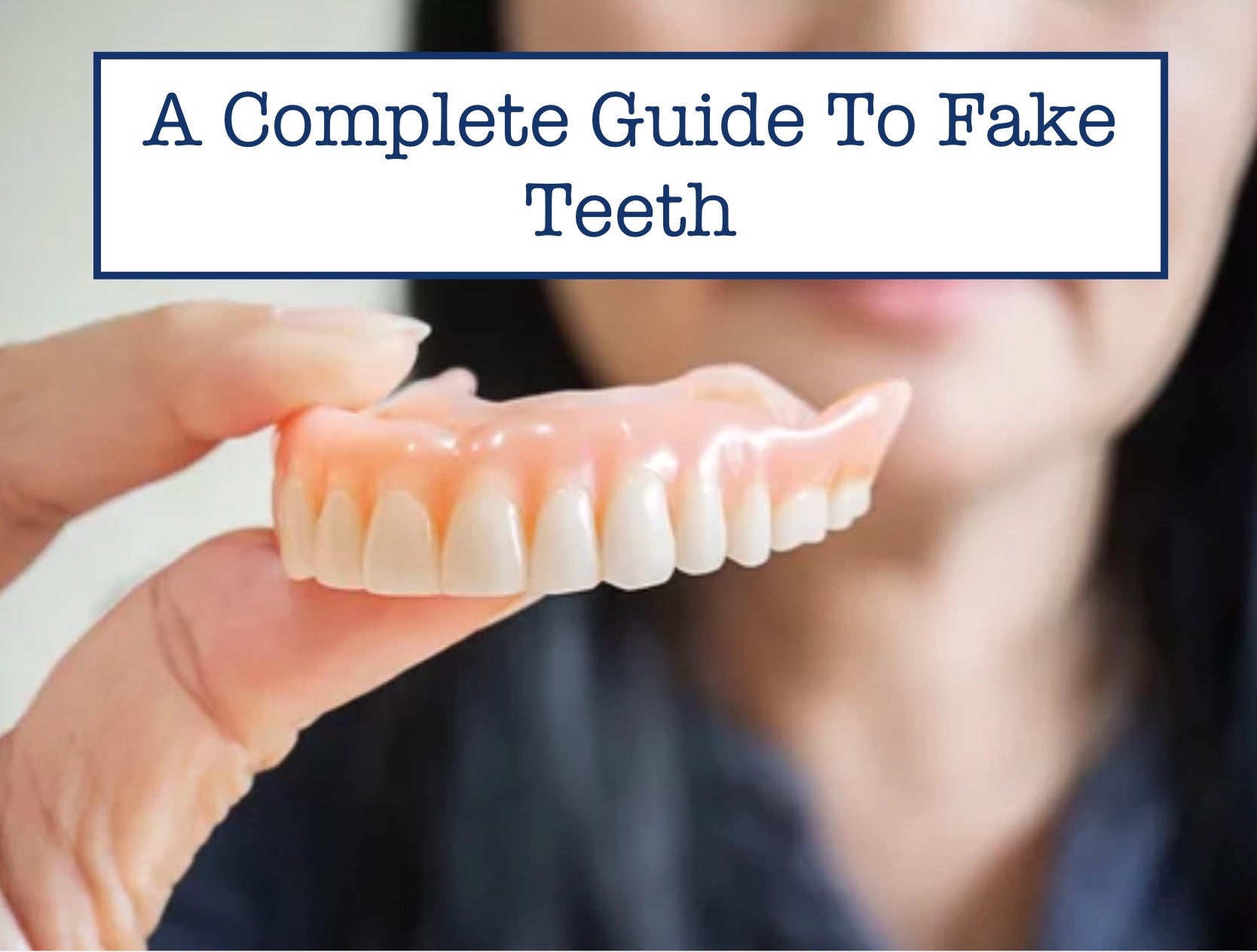 A Complete Guide To Fake Teeth