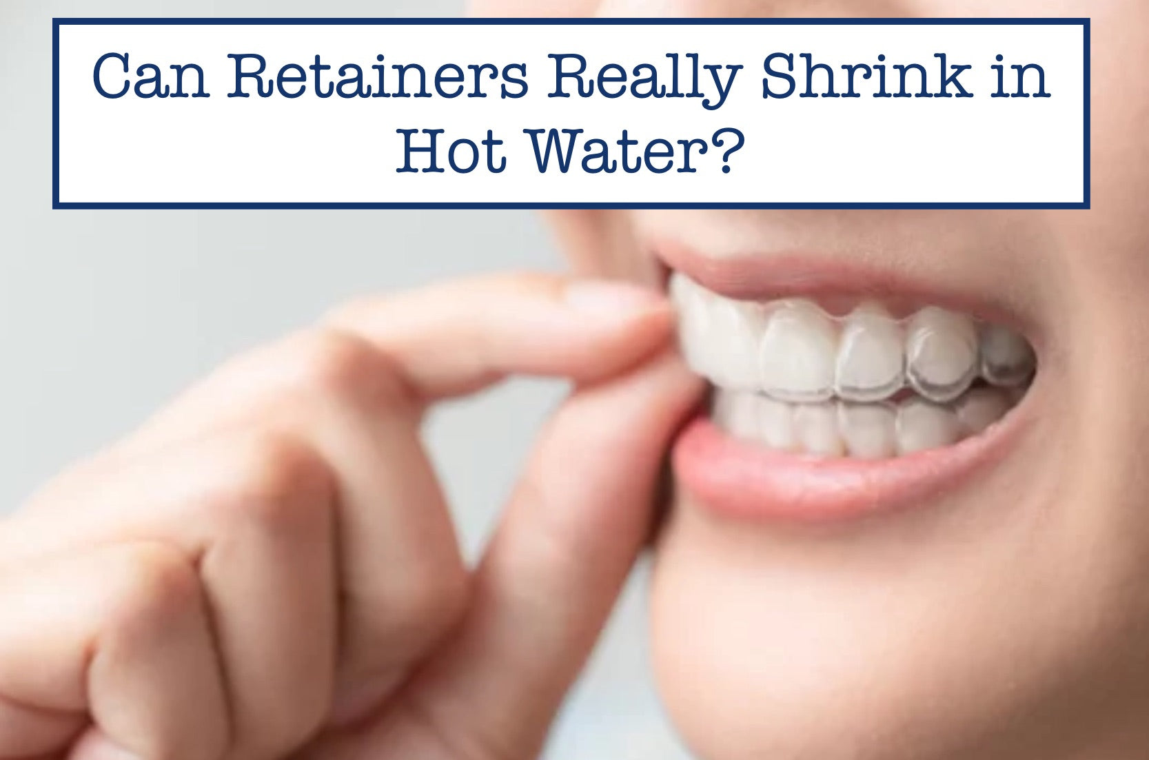 Can Retainers Really Shrink in Hot Water?