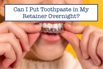 Can I Put Toothpaste in My Retainer Overnight?