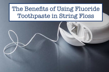 The Benefits of Using Fluoride Toothpaste in String Floss
