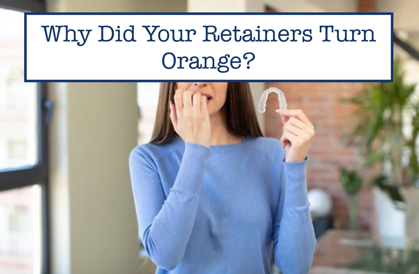 Why Did Your Retainers Turn Orange?