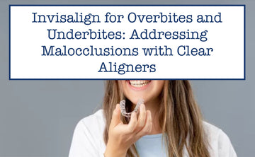 Invisalign for Overbites and Underbites: Addressing Malocclusions with Clear Aligners