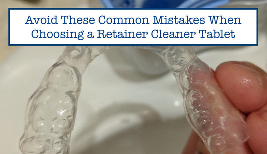 Avoid These Common Mistakes When Choosing a Retainer Cleaner Tablet