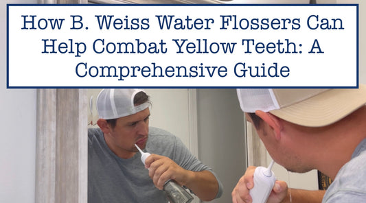 How B. Weiss Water Flossers Can Help Combat Yellow Teeth: A Comprehensive Guide