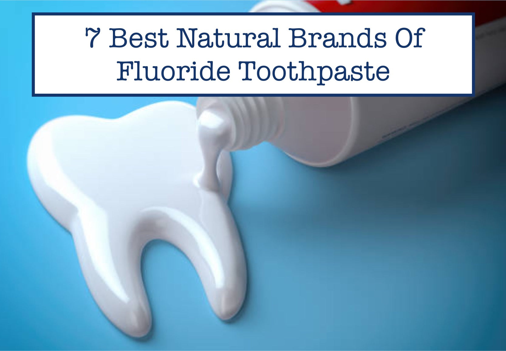 7 Best Natural Brands Of Fluoride Toothpaste