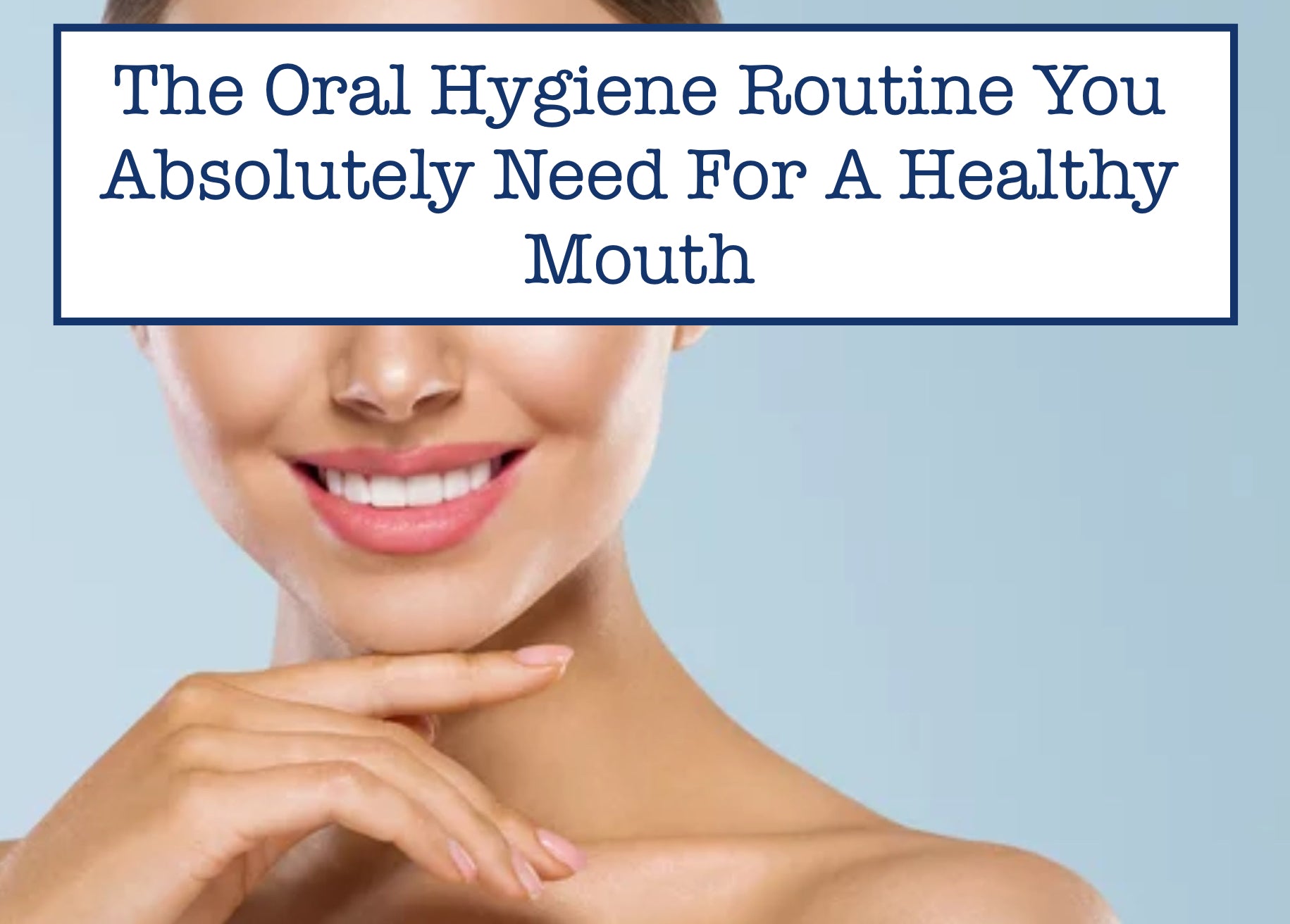 The Oral Hygiene Routine You Absolutely Need For A Healthy Mouth
