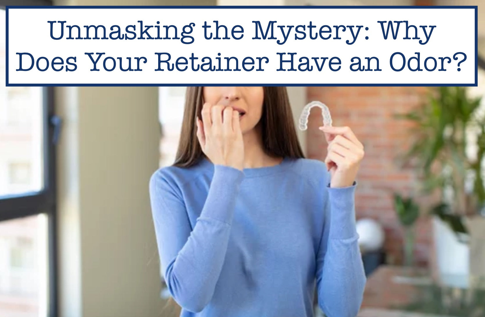 Unmasking the Mystery: Why Does Your Retainer Have an Odor?