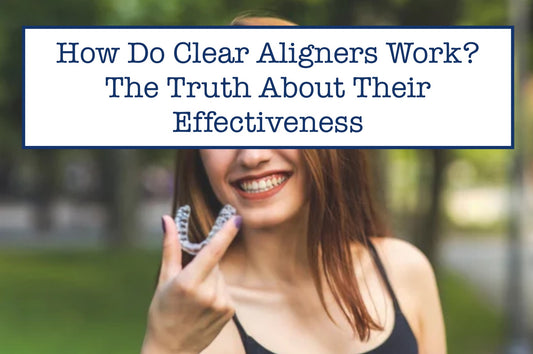 How Do Clear Aligners Work? The Truth About Their Effectiveness