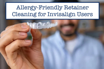 Allergy-Friendly Retainer Cleaning for Invisalign Users